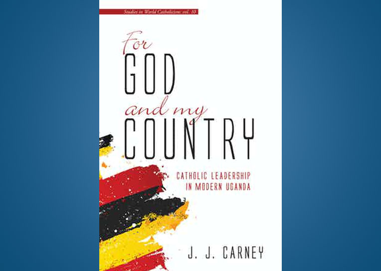 Carney Publishes New Book For God and My Country: Catholic Leadership in Modern Uganda