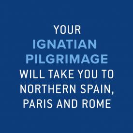 Your Ignatian Pilgrimage will take you to northern Spain, Paris and Rome